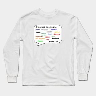 I Learned to Swear from TV Long Sleeve T-Shirt